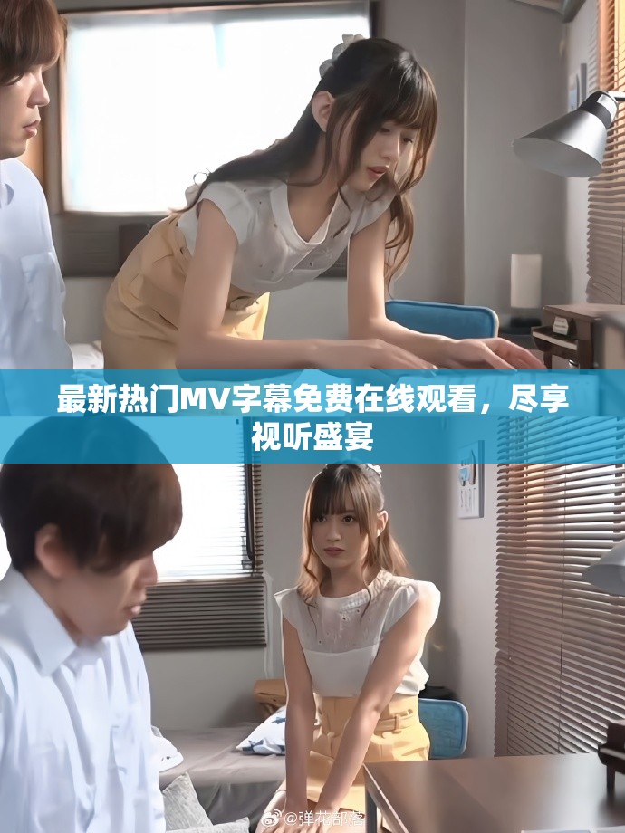 最新热门MV字幕免费在线观看，尽享视听盛宴