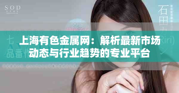 上海有色金属网：解析最新市场动态与行业趋势的专业平台