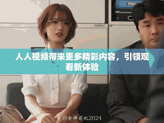 人人视频带来更多精彩内容，引领观看新体验