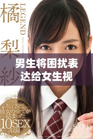 男生将困扰表达给女生视频高清精彩瞬间分析