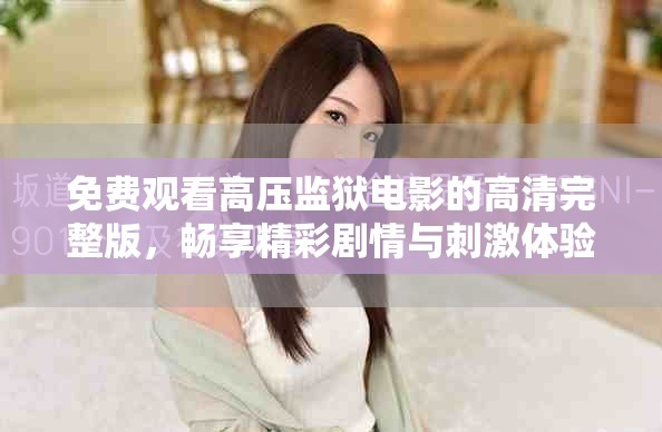 免费观看高压监狱电影的高清完整版，畅享精彩剧情与刺激体验