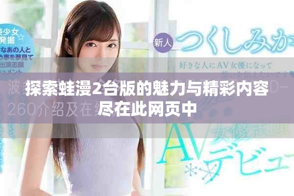 探索蛙漫2台版的魅力与精彩内容尽在此网页中