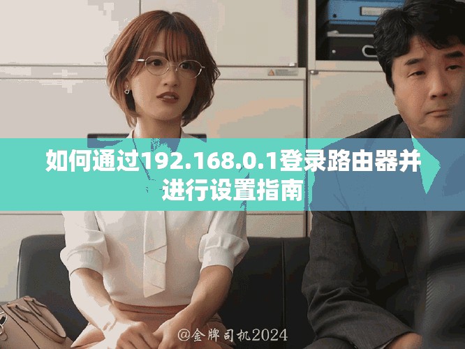 如何通过192.168.0.1登录路由器并进行设置指南
