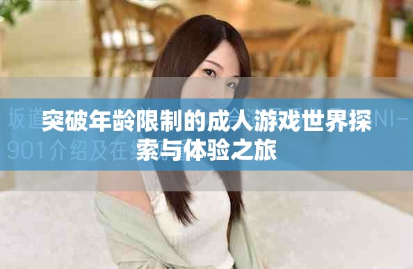 突破年龄限制的成人游戏世界探索与体验之旅