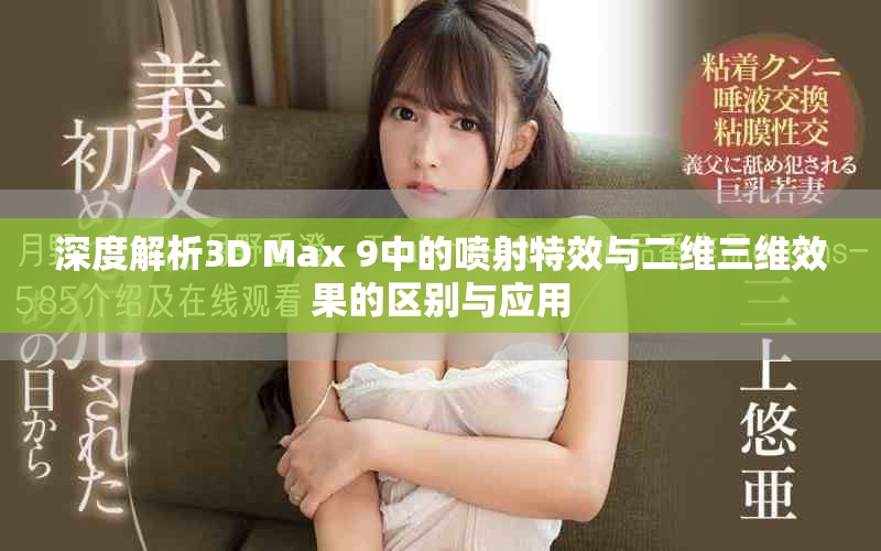 深度解析3D Max 9中的喷射特效与二维三维效果的区别与应用