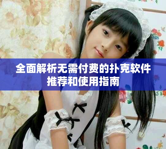 全面解析无需付费的扑克软件推荐和使用指南