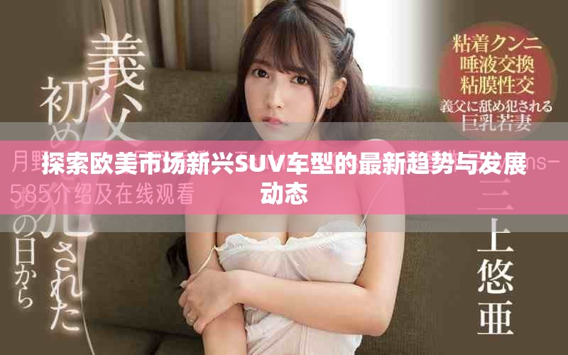 探索欧美市场新兴SUV车型的最新趋势与发展动态