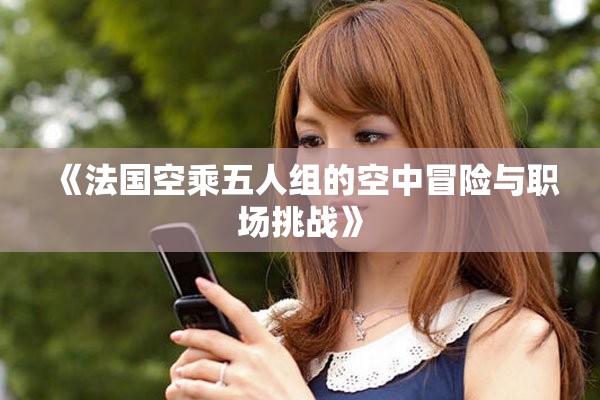 《法国空乘五人组的空中冒险与职场挑战》