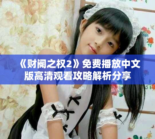 《财阀之权2》免费播放中文版高清观看攻略解析分享