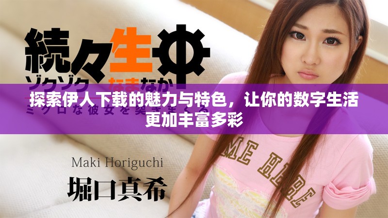 探索伊人下载的魅力与特色，让你的数字生活更加丰富多彩