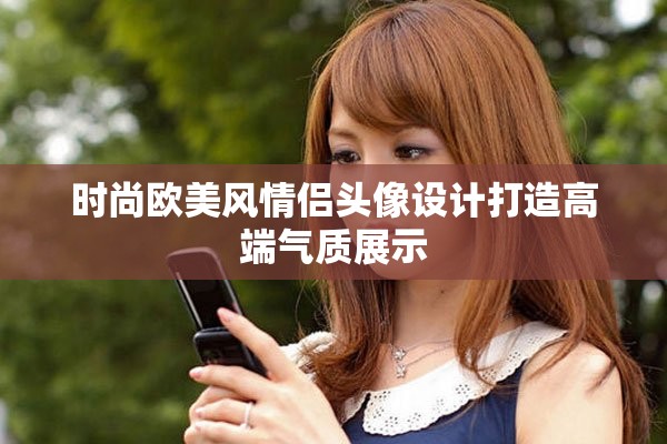 时尚欧美风情侣头像设计打造高端气质展示