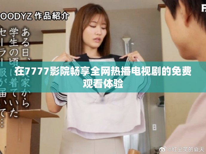 在7777影院畅享全网热播电视剧的免费观看体验