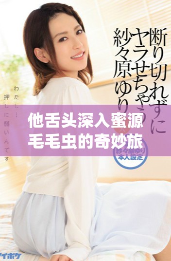 他舌头深入蜜源毛毛虫的奇妙旅程与生存智慧