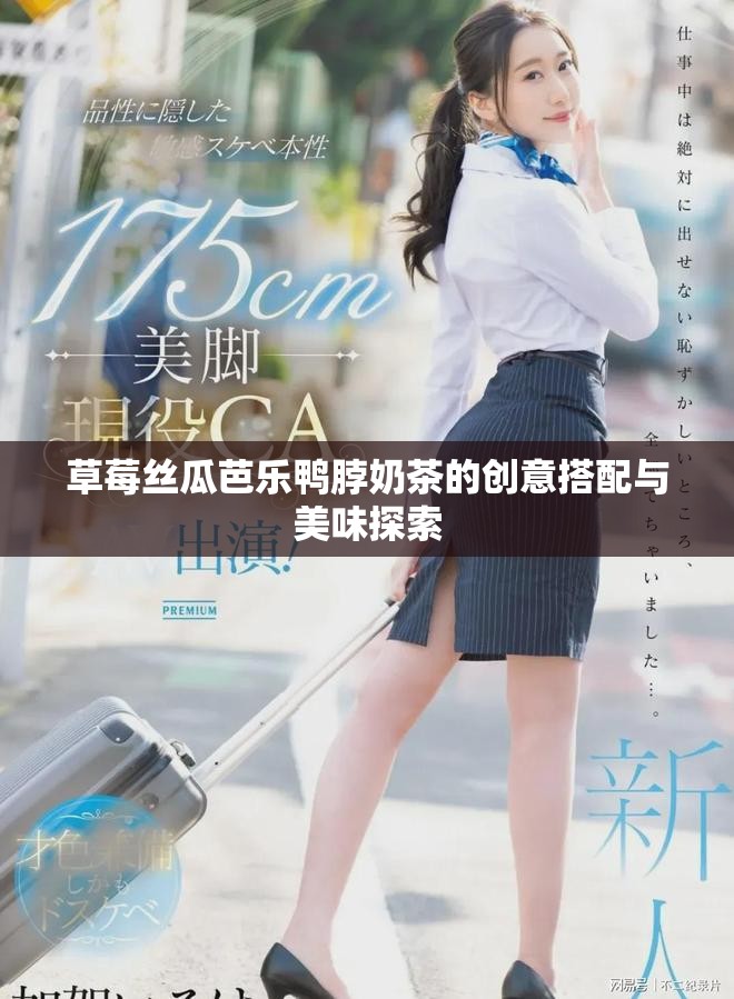 草莓丝瓜芭乐鸭脖奶茶的创意搭配与美味探索