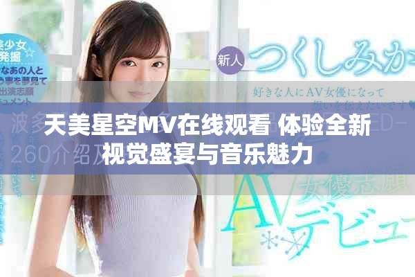 天美星空MV在线观看 体验全新视觉盛宴与音乐魅力