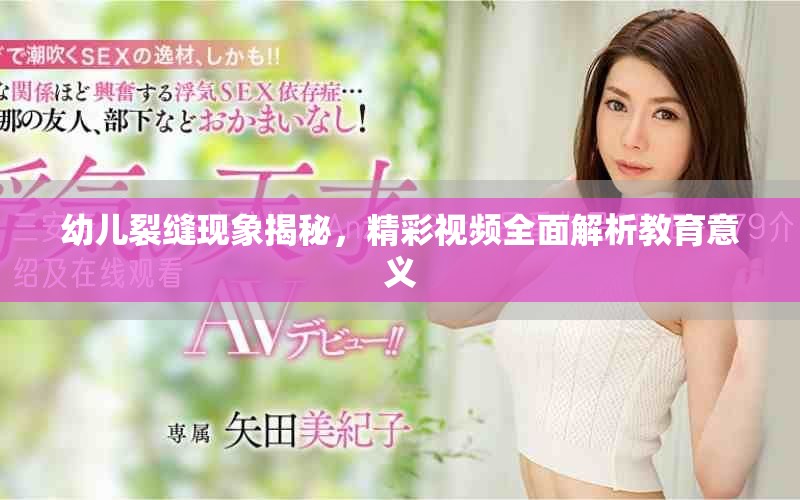 幼儿裂缝现象揭秘，精彩视频全面解析教育意义