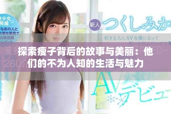 探索瘦子背后的故事与美丽：他们的不为人知的生活与魅力