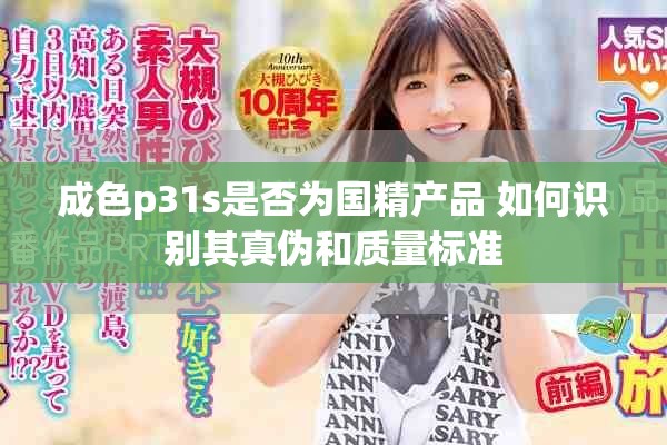 成色p31s是否为国精产品 如何识别其真伪和质量标准