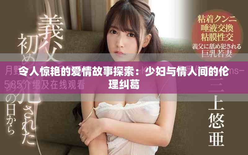 令人惊艳的爱情故事探索：少妇与情人间的伦理纠葛