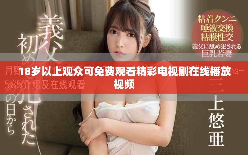 18岁以上观众可免费观看精彩电视剧在线播放视频
