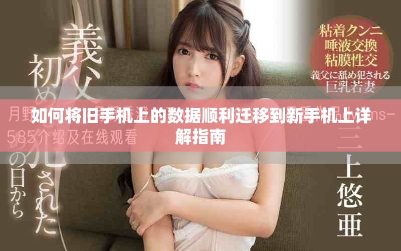 如何将旧手机上的数据顺利迁移到新手机上详解指南