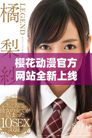 樱花动漫官方网站全新上线，带你畅游动漫世界的精彩内容