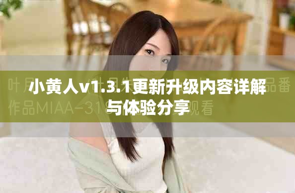 小黄人v1.3.1更新升级内容详解与体验分享