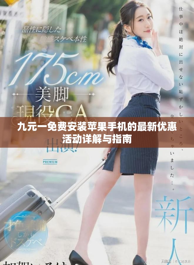 九元一免费安装苹果手机的最新优惠活动详解与指南