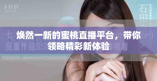 焕然一新的蜜桃直播平台，带你领略精彩新体验