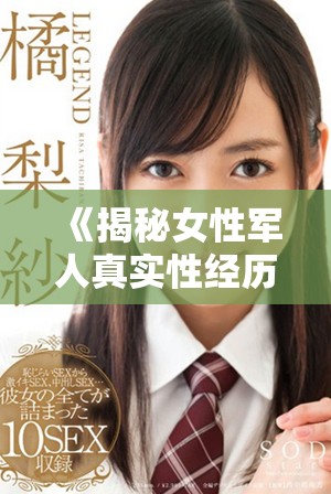 《揭秘女性军人真实性经历的未删减全景实录》