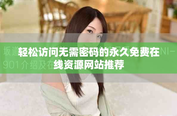 轻松访问无需密码的永久免费在线资源网站推荐