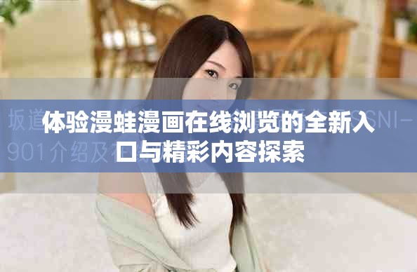 体验漫蛙漫画在线浏览的全新入口与精彩内容探索