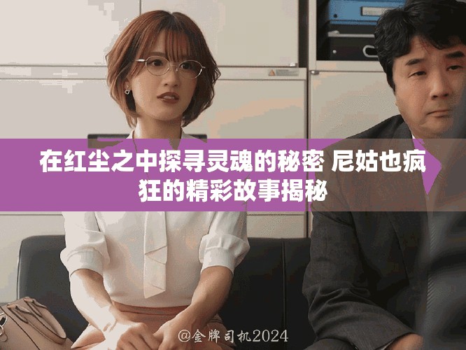 在红尘之中探寻灵魂的秘密 尼姑也疯狂的精彩故事揭秘