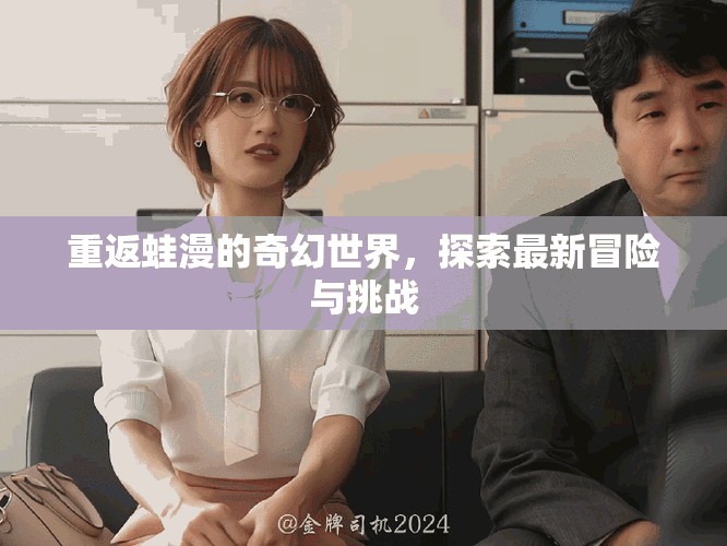 重返蛙漫的奇幻世界，探索最新冒险与挑战