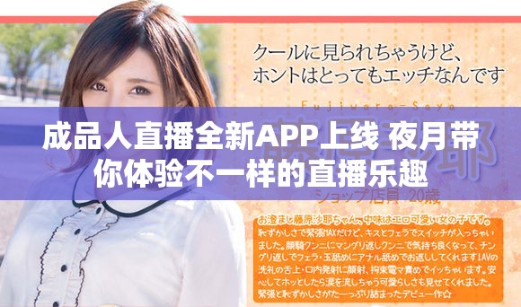 成品人直播全新APP上线 夜月带你体验不一样的直播乐趣