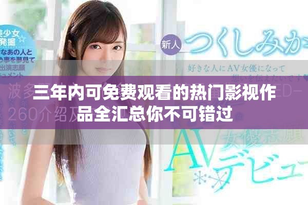 三年内可免费观看的热门影视作品全汇总你不可错过