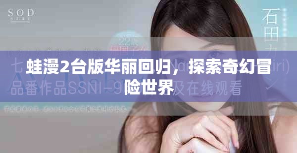 蛙漫2台版华丽回归，探索奇幻冒险世界