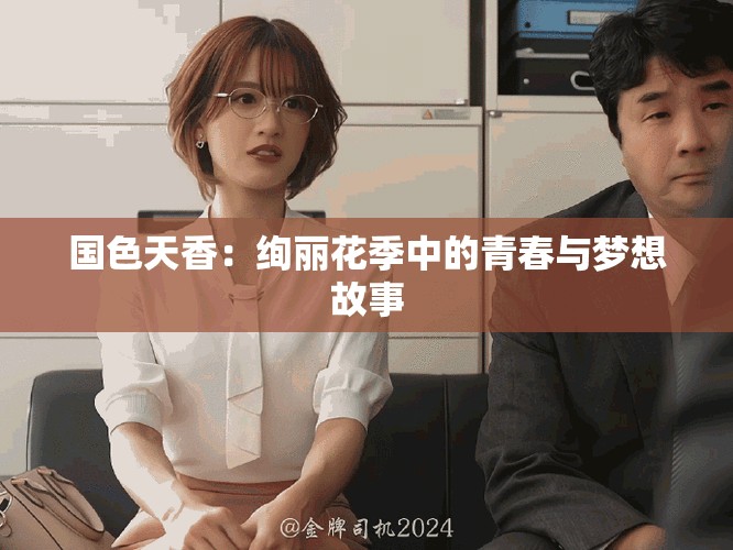 国色天香：绚丽花季中的青春与梦想故事
