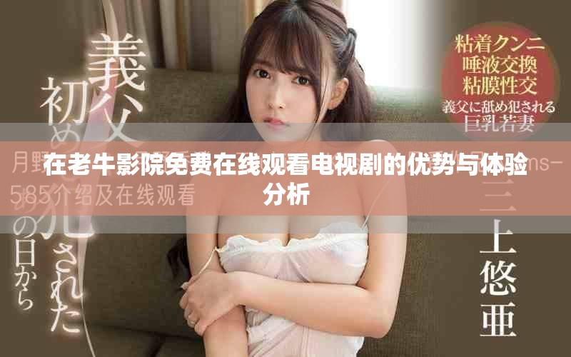 在老牛影院免费在线观看电视剧的优势与体验分析