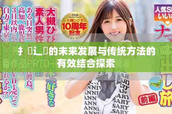 扌喿辶畐的未来发展与传统方法的有效结合探索