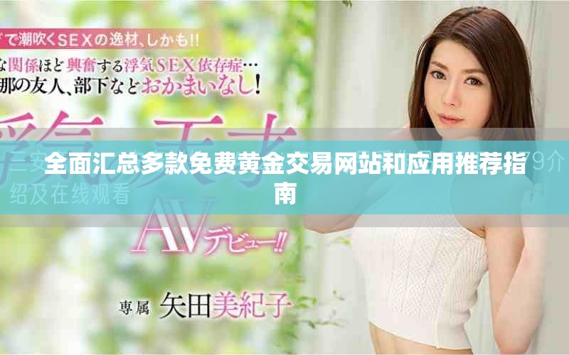 全面汇总多款免费黄金交易网站和应用推荐指南