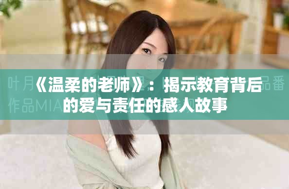 《温柔的老师》：揭示教育背后的爱与责任的感人故事