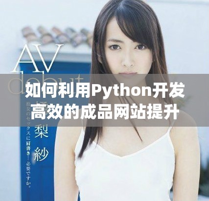 如何利用Python开发高效的成品网站提升用户体验与访问速度