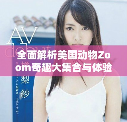 全面解析美国动物Zoom奇趣大集合与体验指南