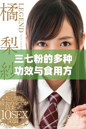 三七粉的多种功效与食用方法解析助你健康生活