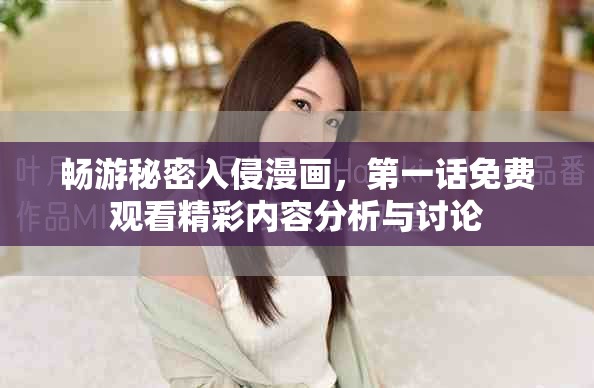 畅游秘密入侵漫画，第一话免费观看精彩内容分析与讨论