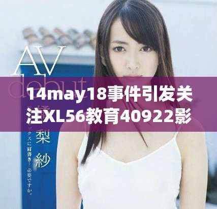 14may18事件引发关注XL56教育40922影响分析与展望