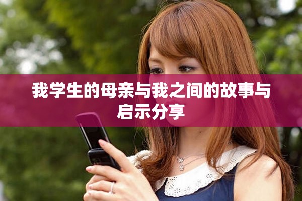 我学生的母亲与我之间的故事与启示分享