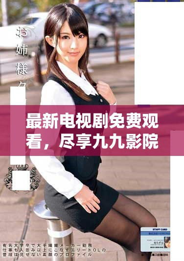 最新电视剧免费观看，尽享九九影院精彩内容汇总与推荐