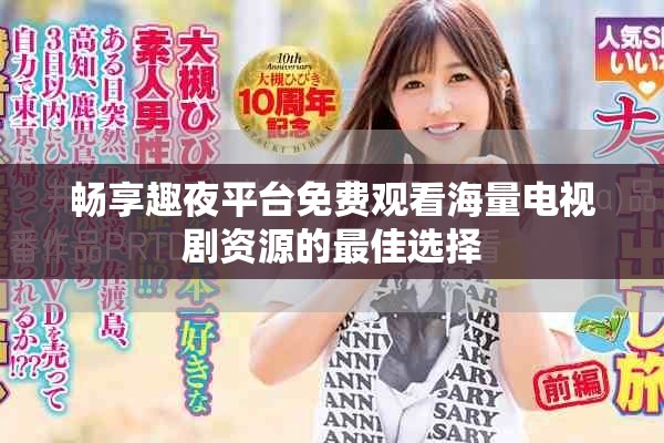 畅享趣夜平台免费观看海量电视剧资源的最佳选择